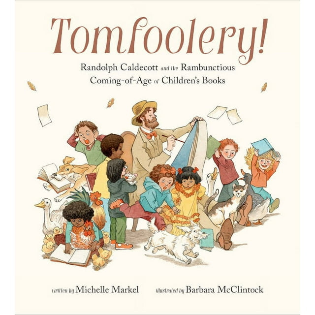 Tomfoolery! : Randolph Caldecott and the Rambunctious Coming-of-Age of Children's Books (Edition 1) (Hardcover)