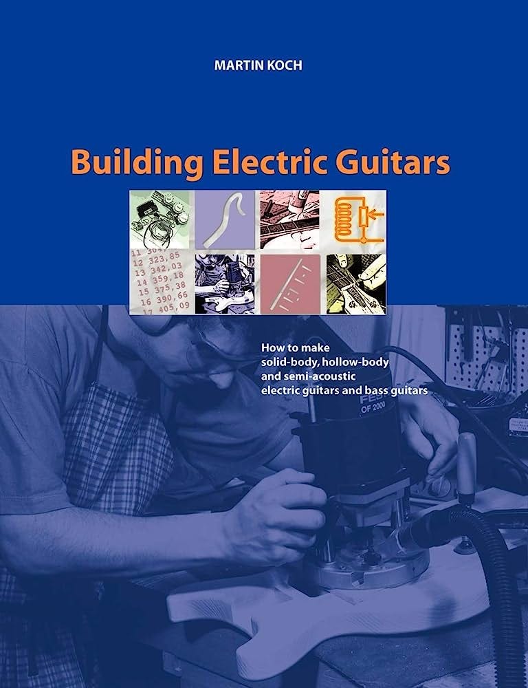 Building Electric Guitars: How to Make Solid-Body, Hollow-Body and  Semi-Acoustic Electric Guitars and Bass Guitars: Koch, Martin:  9783901314070: Books - Amazon.ca
