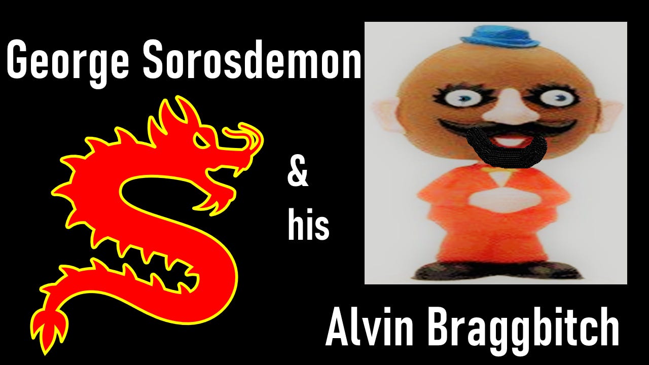 George Sorosdemon and His Alvin Braggbitch: image of dragon and Mr Potatohead looking like Alvin Bragg with text that says "George Sorosdemon & his Alvin Braggbitch."