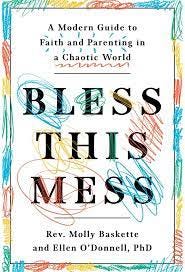 Bless This Mess: A Modern Guide to Faith and Parenting in a Chaotic World:  Molly Phinney Baskette, O'Donnell PhD, Ellen: 9781984824127: Amazon.com:  Books