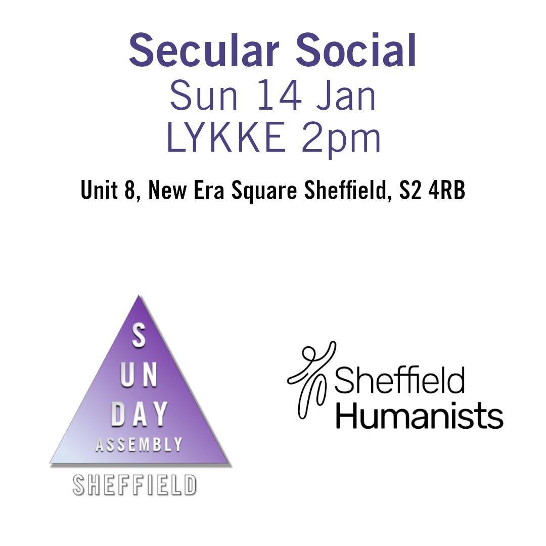 Text: secular social Sun 14 Jan LYKKE 2pm Unit 8, New Era Square Sheffield, S2 4RB. Image: Sunday Assembly Sheffield logo and Sheffield Humanists logo