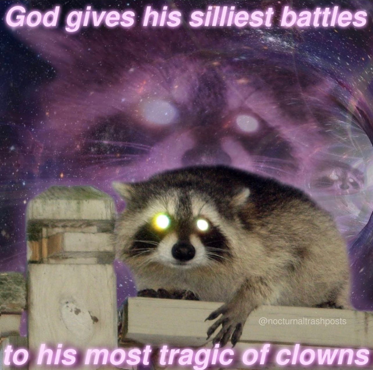 A raccoon on top of a wooden fence with shining eyes and transparent versions of him in the starry sky getting sucked into a vortex in the background, with a caption reading "God gives his silliest battles to his most tragic of clowns." A watermark reads "@nocturnaltrashposts".