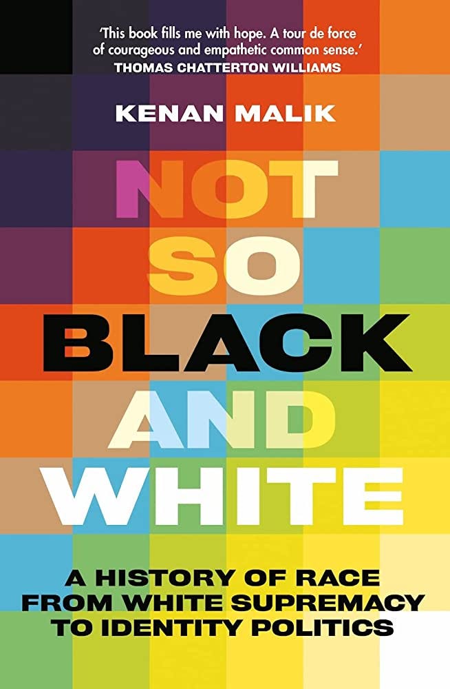 Not So Black and White: A History of Race from White Supremacy to Identity  Politics: Malik, Kenan: 9781787387768: Amazon.com: Books