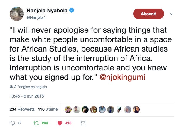 Tweet: I will never apologise for saying things that make white people uncomfortable in a space for African Studies, because African studies is the study of the interruption of Africa.  Interruption is uncomfortable and you knew what you signed up for