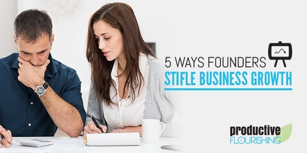 //productiveflourishing.com/five-ways-founders-stifle-business-growth/