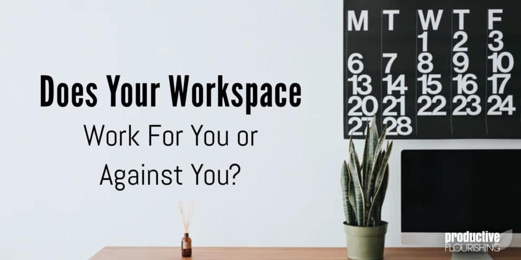 Image of a desk with a computer, plants, and a large calendar overhead. Text Overlay: Does Your Workspace Work For You or Against You?