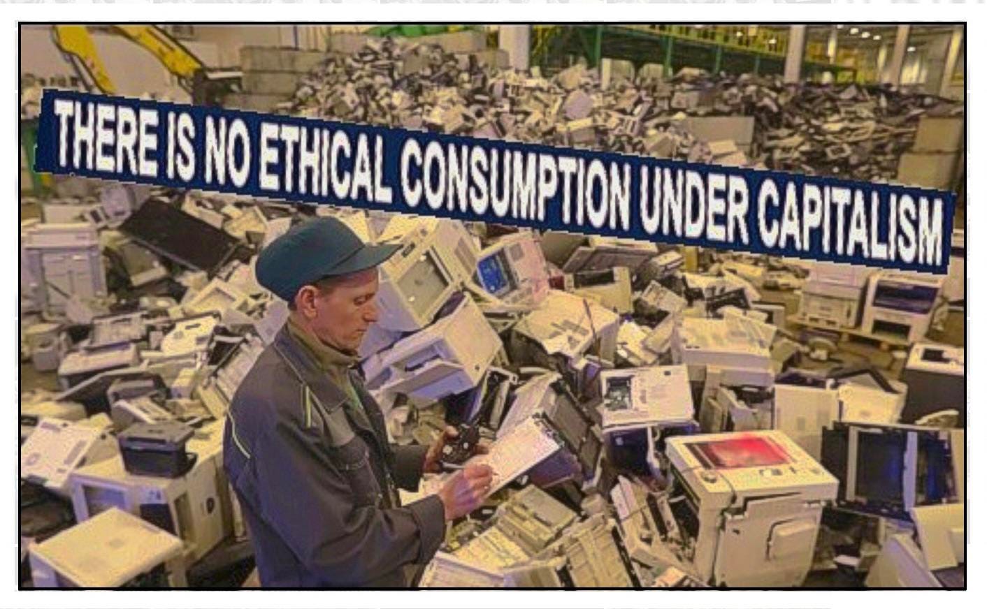 THERE IS NO ETHICAL CONSUMPTION UNDER CAPITALISM : r/Anticonsumption