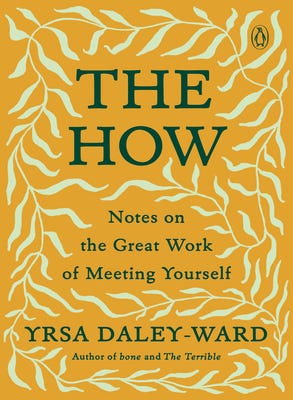 The How: Notes on the Great Work of Meeting Yourself by Yrsa Daley-Ward, author of bone and The Terrible