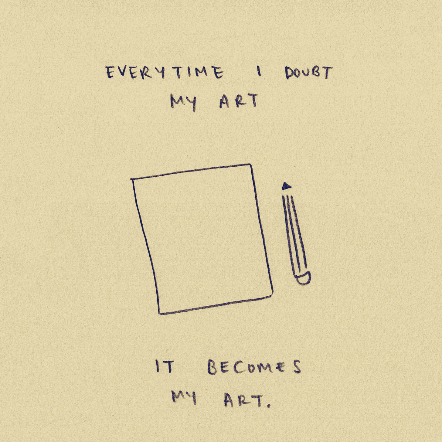 Everytime I doubt my art it becomes my art. Pictured with a blank piece of paper and pencil.