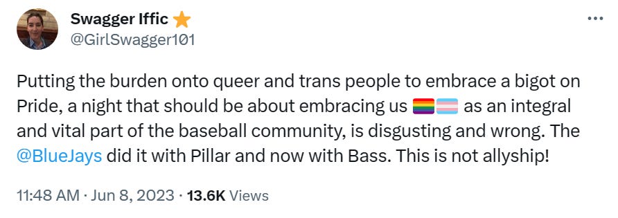 Swagger Iffic ⭐️ on Twitter: "Putting the burden onto queer and trans people to embrace a bigot on Pride, a night that should be about embracing us 🏳️‍🌈🏳️‍⚧️ as an integral and vital part of the baseball community, is disgusting and wrong. The @BlueJays did it with Pillar and now with Bass. This is not allyship!"