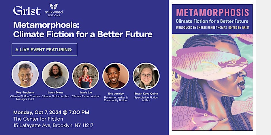 graphic showing the panelists for Metamorphosis: Climate Fiction for a Better Future launch Monday Oct 7 2024, 7pm The Center for Fiction 15 Lafayette Ave, Brooklyn NY 11217