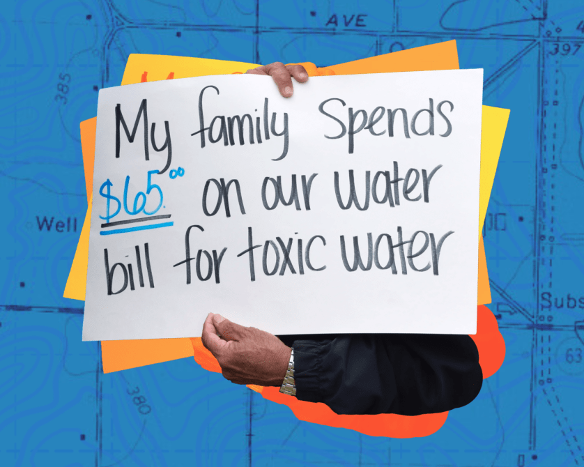 Over a blue-tinted map of East Orosi, California, hands hold a sign reading, "My family spends $65 on our water bill for toxic water," with an orange outline.