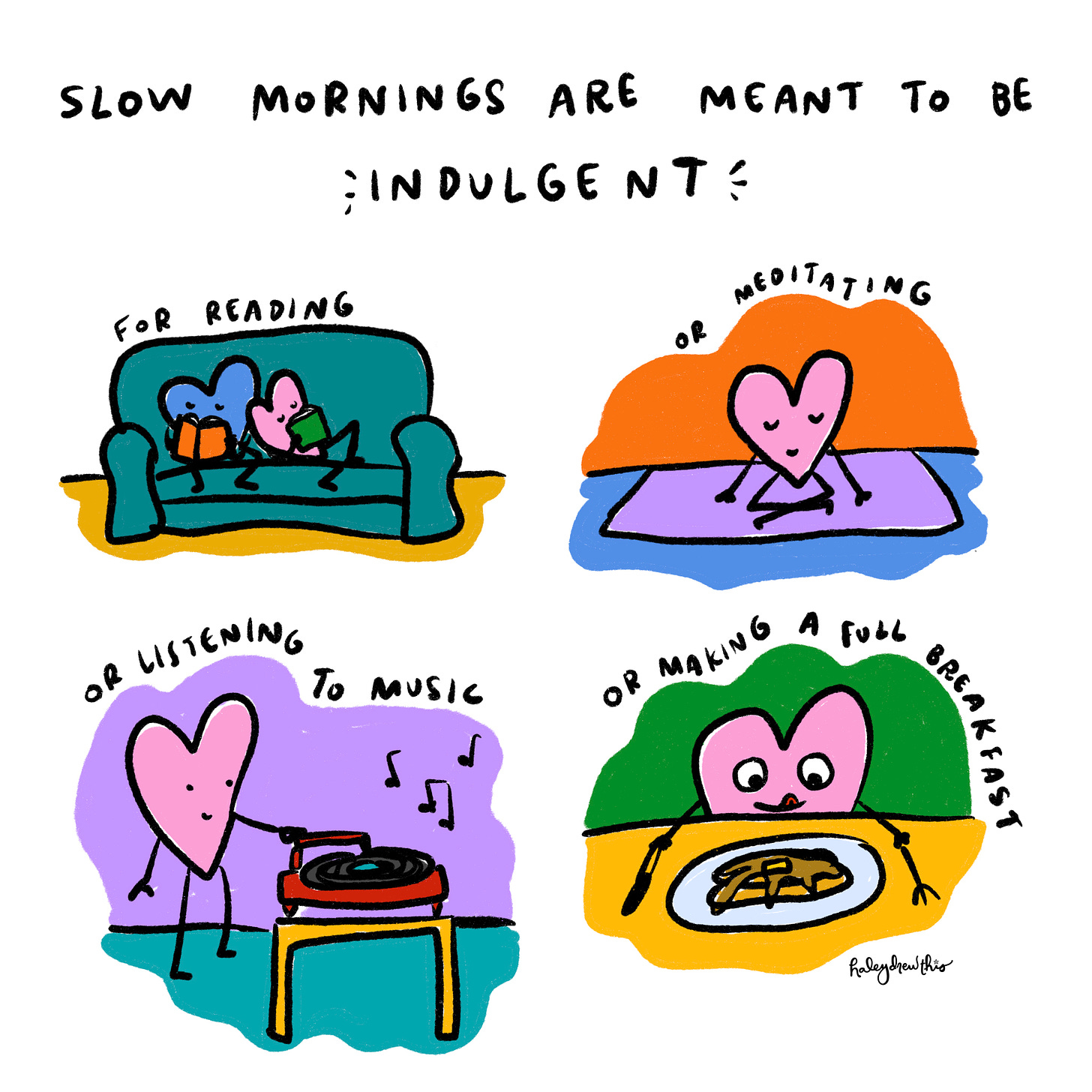  Slow mornings are supposed to be indulgent. (reading books, doing yoga, listening to music, cuddling)