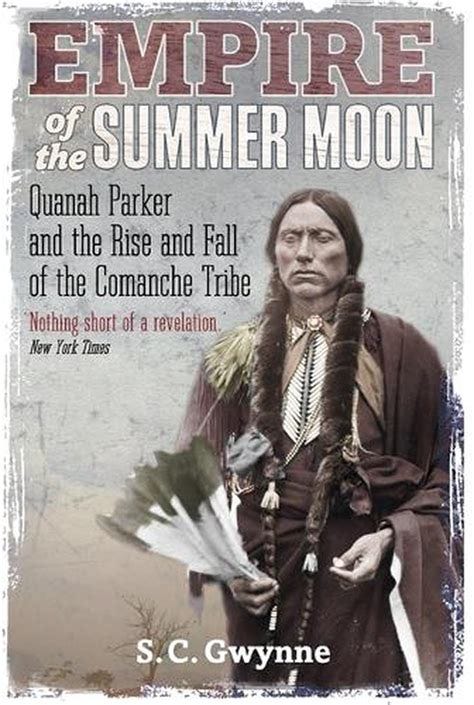 Empire of the Summer Moon: Quanah Parker and the Rise and Fall of the ...