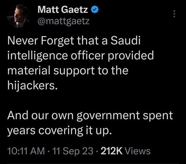 May be an image of 1 person and text that says '2:59 MM 4GE 14% Post JKash MAGA Queen and Ultra MAGA Joyce Day liked Matt Gaetz @mattgaetz Never Forget that a Saudi intelligence offie provided material support to the hijackers. And our own government spent years covering up. 10:11AM 10:11 212K Views 1,834 Reposts 97 Quotes 6,816 Likes 42 Bookmarks Post yourrep'