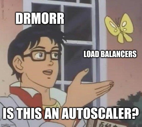 "Is this a pigeon" meme with drmorr asking if a load balancer is an autoscaler