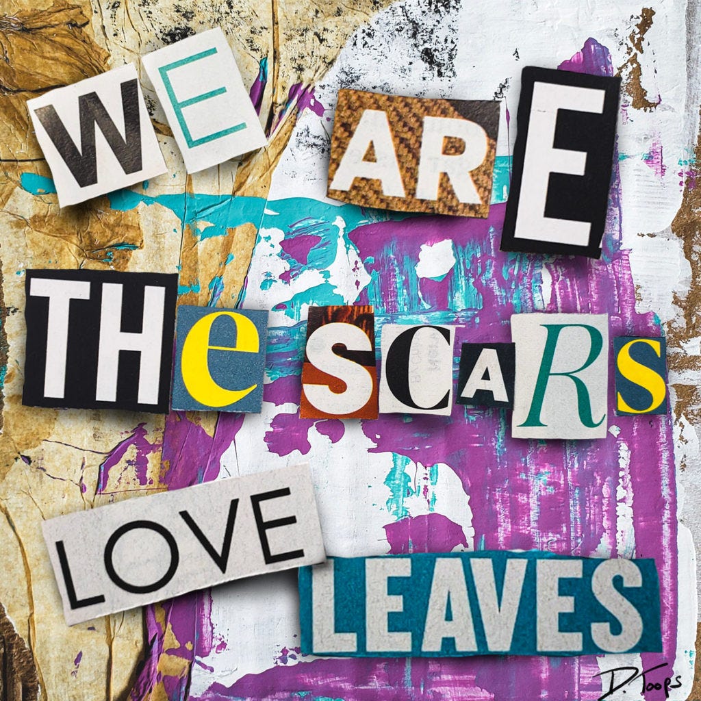 we are the scars love leaves - original art by Duane Toops