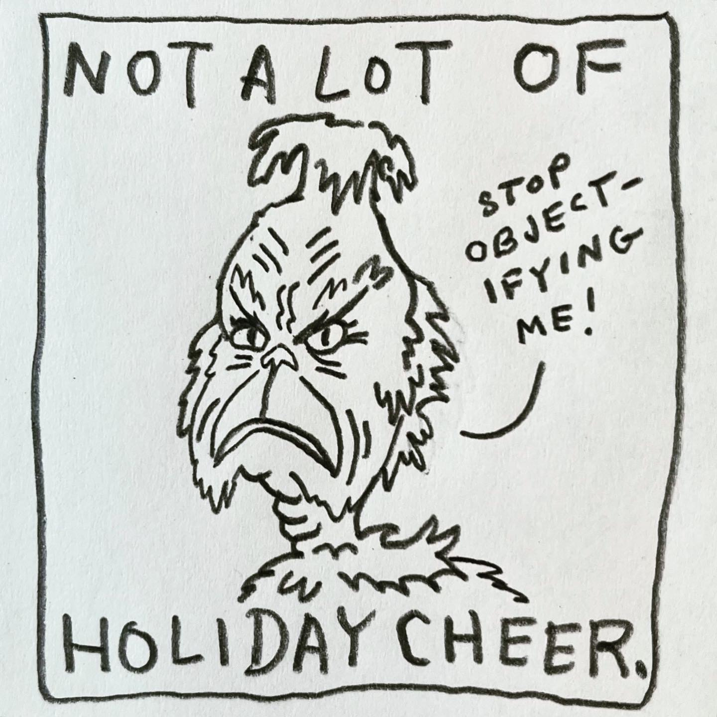 Panel 4: not a lot of holiday cheer. Image: A portrait of the Grinch, frowning and looking at the viewer, insisting, "stop objectifying me!"