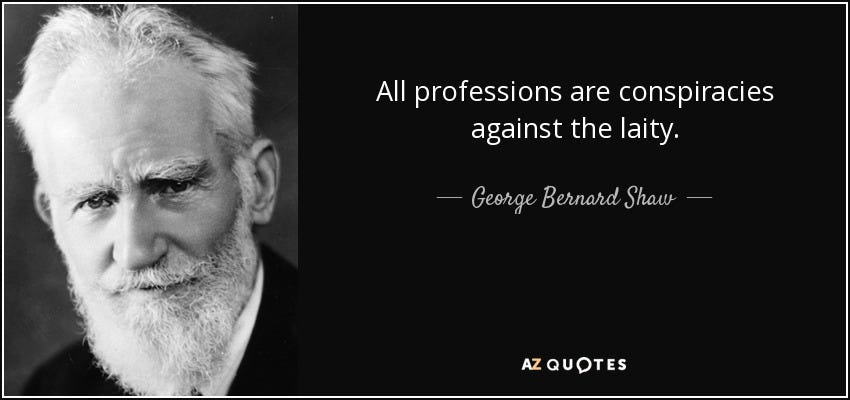 All professions are conspiracies against the laity. - George Bernard Shaw
