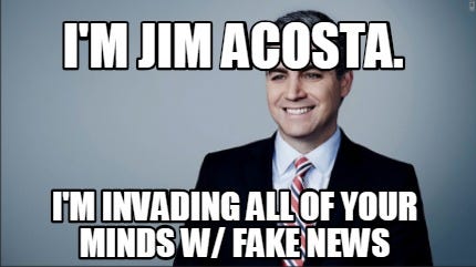 Meme Creator - Funny I'm Jim Acosta. I'm invading all of your minds w/ fake  News Meme Generator at MemeCreator.org!