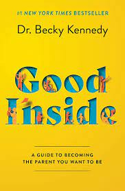 Good Inside: A Guide to Becoming the Parent You Want to Be: Kennedy, Dr.  Becky: 9780063159488: Amazon.com: Books