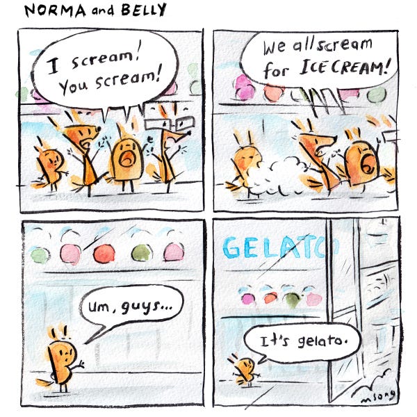 Squirrels scream in front of a store. I scream! You scream! We all scream for Icecream! Little Bee squirrel watches them run into the shop. Little Bee says, Um guys, it’s gelato.