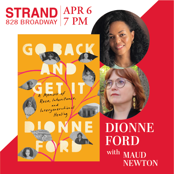 Image shows Dionne Ford's Go Back and Get It and images of Ford and Maud Newton in a promotion for the event celebrating Dionne Ford's book, to be held April 6 at 7PM at The Strand