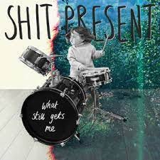 What Still Gets Me - Album by Shit Present | Spotify