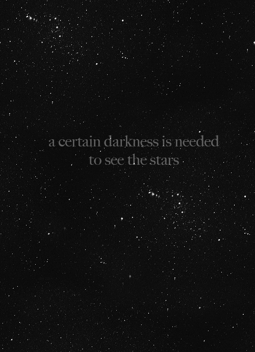 a certain darkness is needed to see the stars