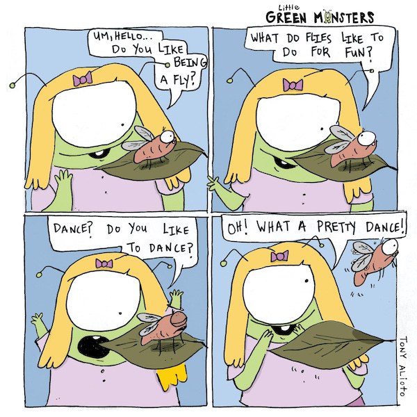 A green monster with one giant eye and blonde hair with a tiny bow and antennae sticking out holds a leaf with a big buck-toothed fly on it. The monster waves and says, “Um, hello, do you like being a fly? What do flies like to do for fun?” The fly looks at the monster. The fly closes its eyes. The monster gets excited and says, “Dance? Do you like to dance?” The fly flies away. The monster smiles and says, “Oh, what a pretty dance.”