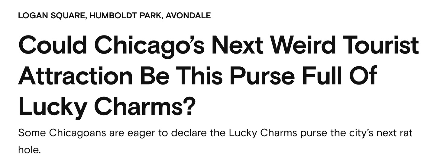 Could Chicago’s Next Weird Tourist Attraction Be This Purse Full Of Lucky Charms? Some Chicagoans are eager to declare the Lucky Charms purse the city’s next rat hole