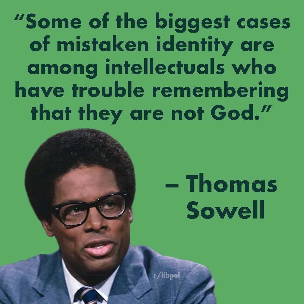 Some of the biggest cases of mistaken identity are among intellectuals who  have trouble remembering that they are not God." - Thomas Sowell  [1021×1024] : r/QuotesPorn