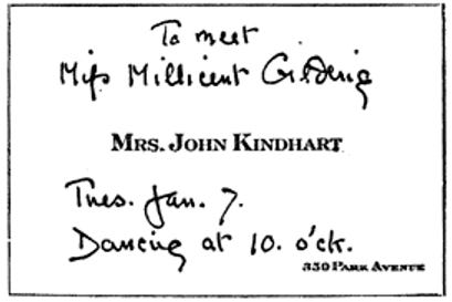 On a business card sized card, Mrs. John Kindhart is written is block letters, centered with 350 Park Avenue in smaller Small Caps font in the lower right corner. In handwriting centered from the top down is written: To meet [new line] Miss Millicent Guilding, then below the printed name is Tues. Jan 7. [new line] Dancing at 10 o’clock.