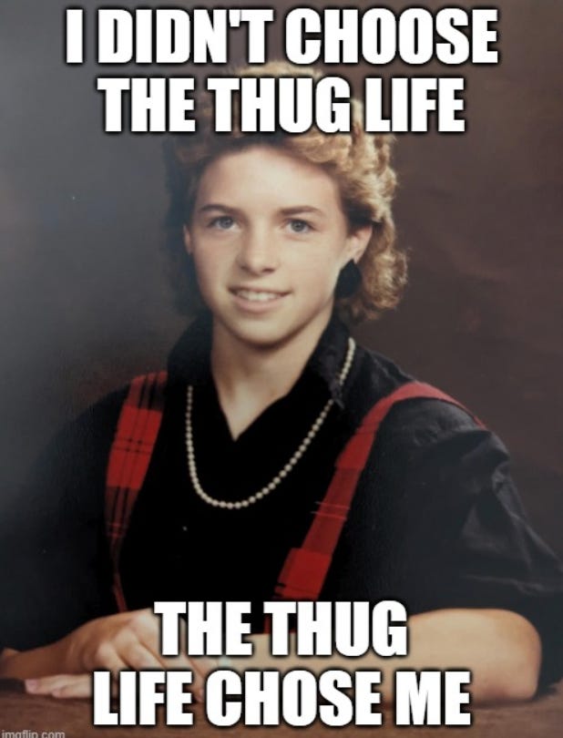 Image of teen with 1980s hairstyle and clothing with caption "I didn't choose the thug life the thug life chose me"