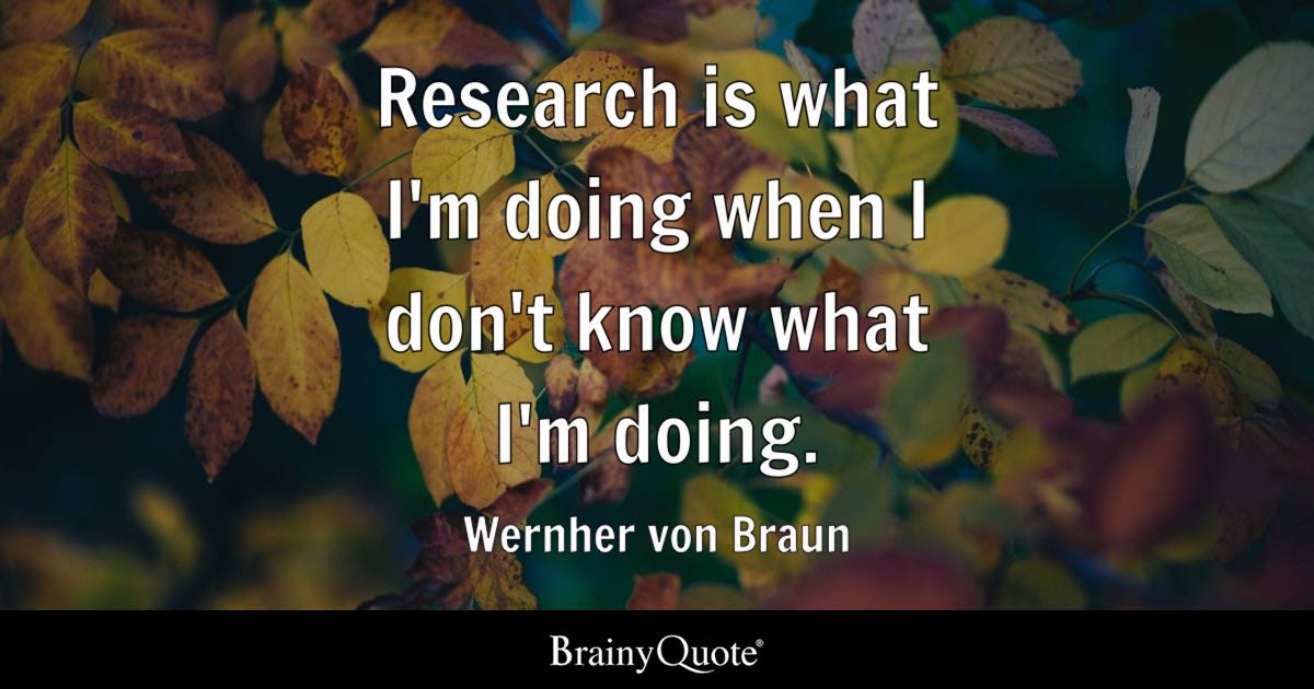 Research is what I'm doing when I don't know what I'm doing.