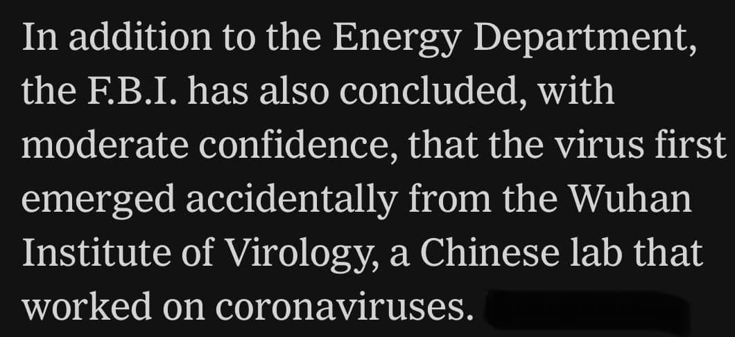 May be an image of text that says 'In addition to the Energy Department, the F.B.I. has also concluded, with moderate confidence that the virus first emerged accidentally from the Wuhan Institute of Virology, a Chinese lab that worked on coronaviruses.'
