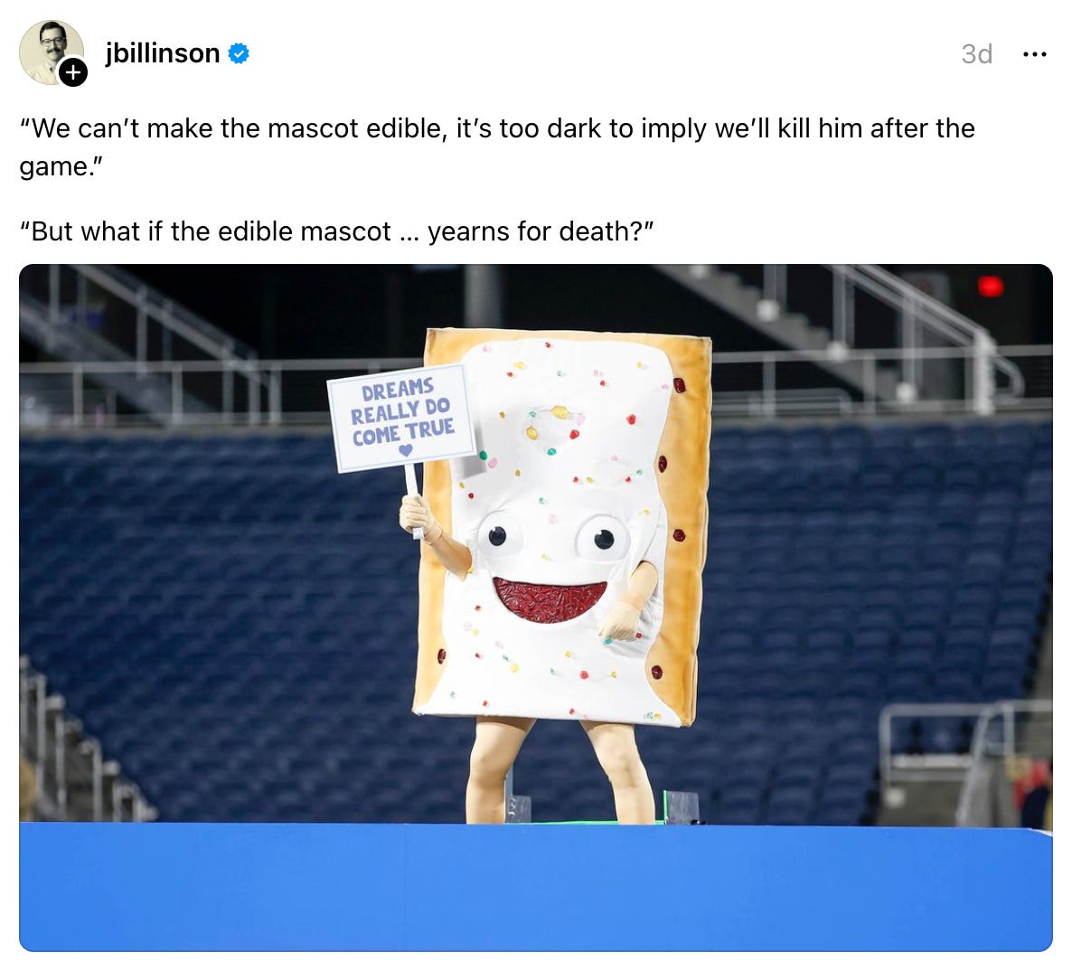  jbillinson 3d “We can’t make the mascot edible, it’s too dark to imply we’ll kill him after the game.” “But what if the edible mascot … yearns for death?”