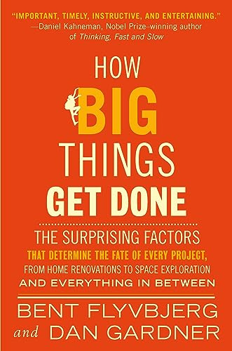 How Big Things Get Done: The Surprising Factors That Determine the Fate of Every Project, from Home Renovations to Space Exploration and Everything In Between by [Bent Flyvbjerg, Dan Gardner]