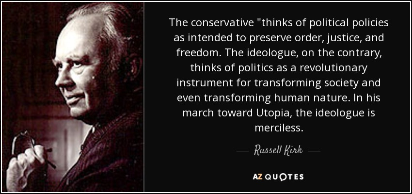 Russell Kirk quote: The conservative "thinks of political policies as  intended to preserve...