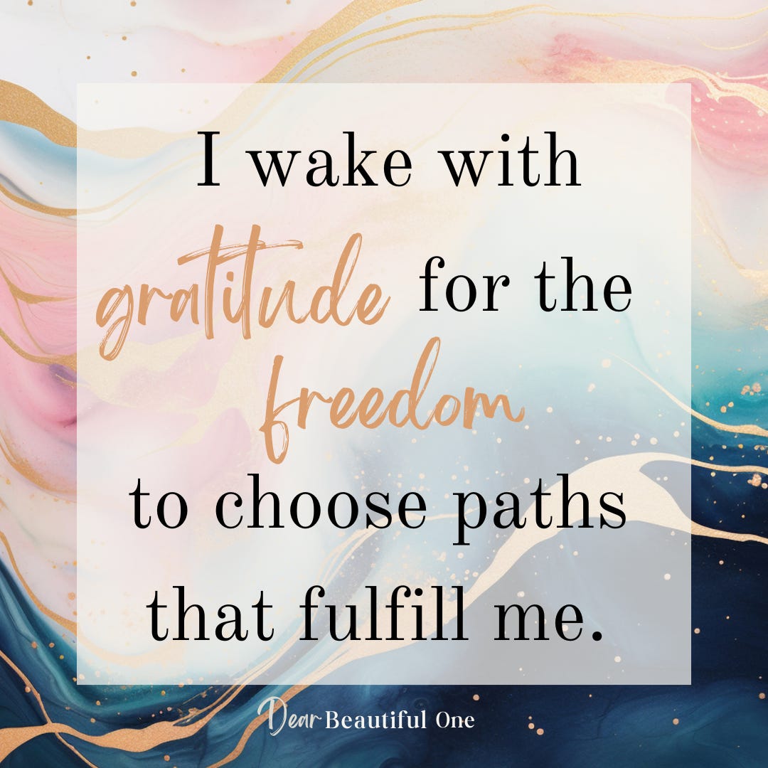Affirmation 2: I wake with gratitude for the freedom to choose paths that fulfill me.