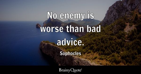 Sophocles - No enemy is worse than bad advice.