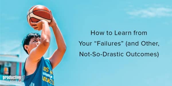 Person shooting a basketball on a sunny day. Text overlay: How to Learn from Your “Failures” (and Other, Not-So-Drastic Outcomes)