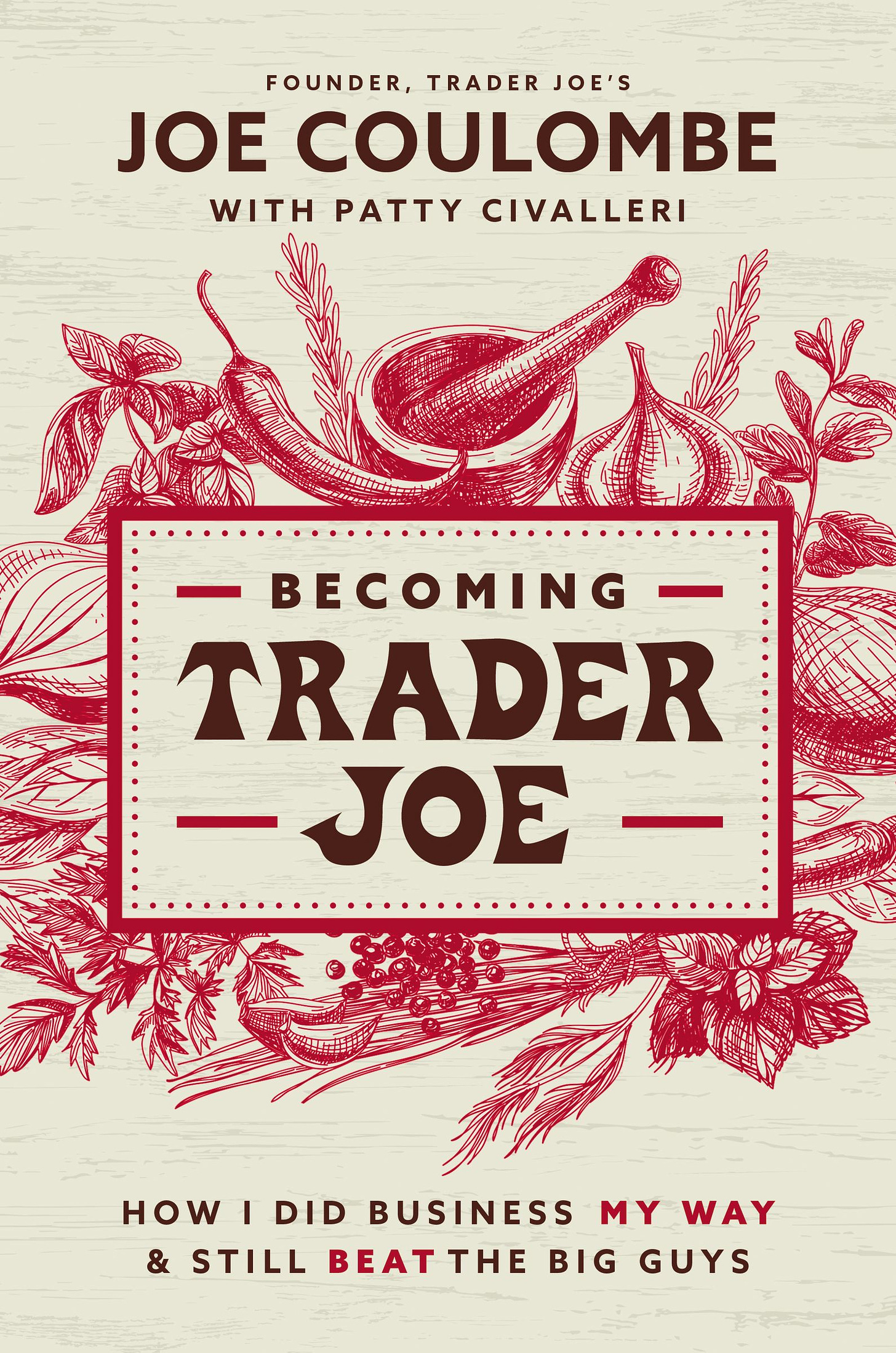 Becoming Trader Joe: How I Did Business My Way and Still Beat the Big Guys  by Joe Coulombe | Goodreads