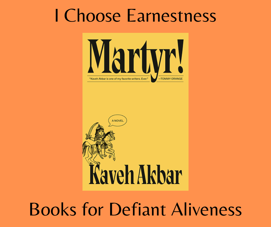 The cover of Martyr! on a orange background centered between the text I Choose Earnestness and Books for Defiant Aliveness.