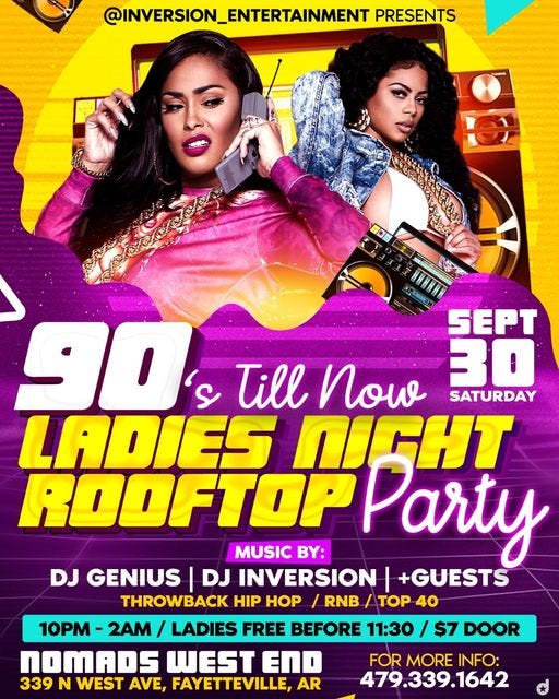 May be an image of 2 people and text that says '@INVERSION_ENTERTAINMENT PRESENTS 90% 'S Till now SEPT 30 SATURDAY LADIES NIGHT ROOFTOP Party MUSIC BY: DJ GENIUS DJ INVERSION +GUESTS THROWBACK HIP HOP RNB TOP 40 10PM 2AM / LADIES FREE BEFORE 11:30 $7 DOOR nOMADS WEST END 339 N WEST AVE, FAYETTEVILLE, AR FOR MORE INFO: 479.339.1642'