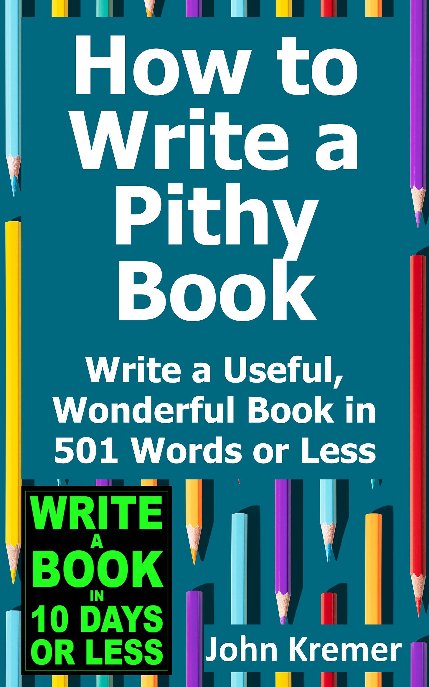 How to Write a Pithy Book: Write a Useful, Wonderful Book in 501 Words or Less by John Kremer
