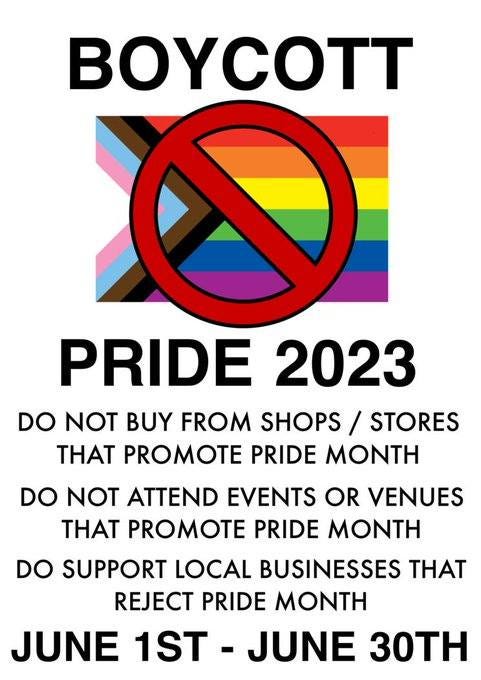 May be an image of text that says 'BOYCOTT O PRIDE 2023 DO NOT BUY FROM SHOPS STORES THAT PROMOTE PRIDE MONTH DO NOT ATTEND EVENTS OR VENUES THAT PROMOTE PRIDE MONTH DO SUPPORT LOCAL BUSINESSES THAT REJECT PRIDE MONTH JUNE 1ST JUNE 30TH'