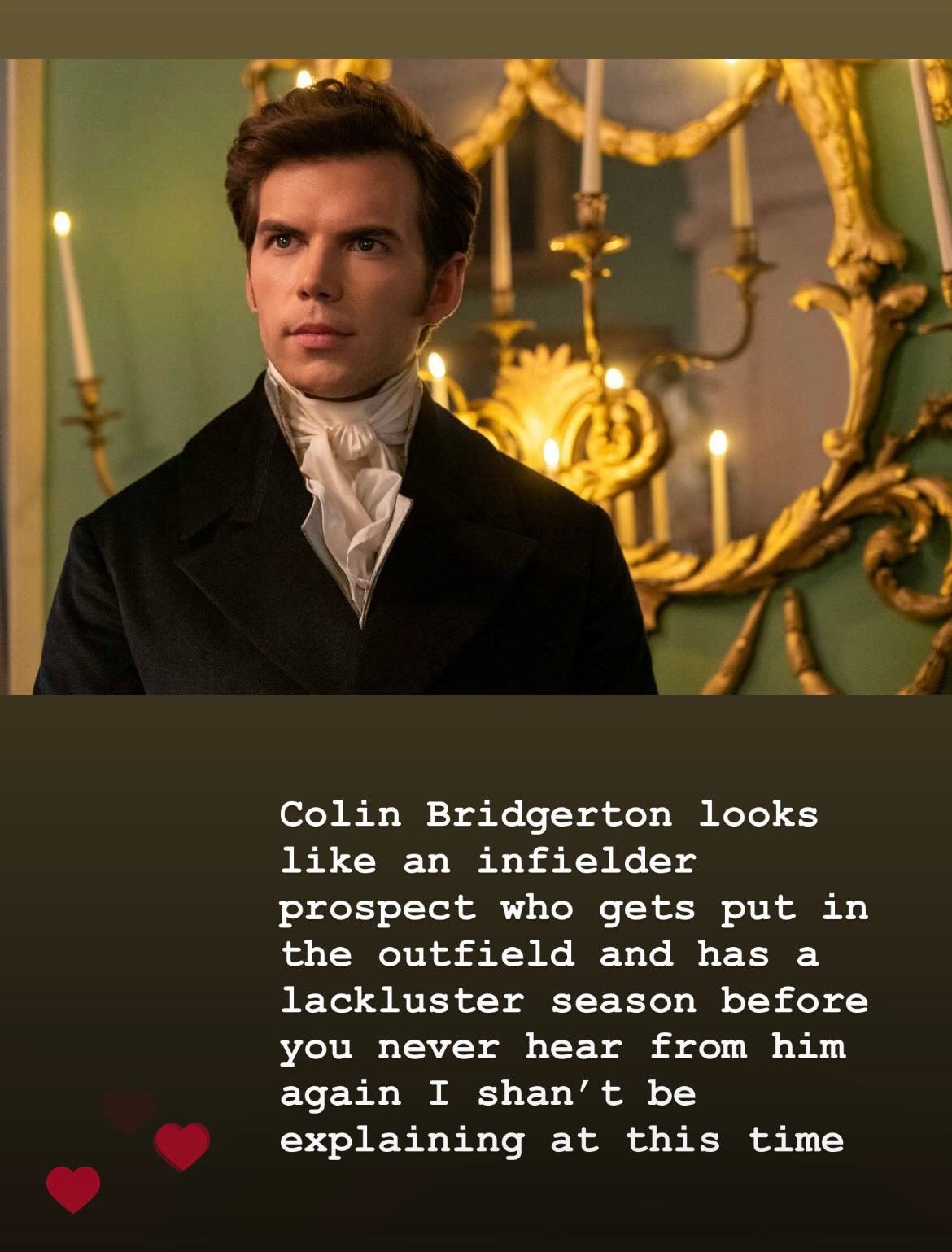 Screenshot from my Instagram showing Colin Bridgerton, a white man with brown hair dressed in the Regency style with a cravat and jacket, and the caption says "Colin Bridgerton looks like an infielder prospect who gets put in the outfield and has a lackluster season before you never hear from him again I shan't be explaining at this time"