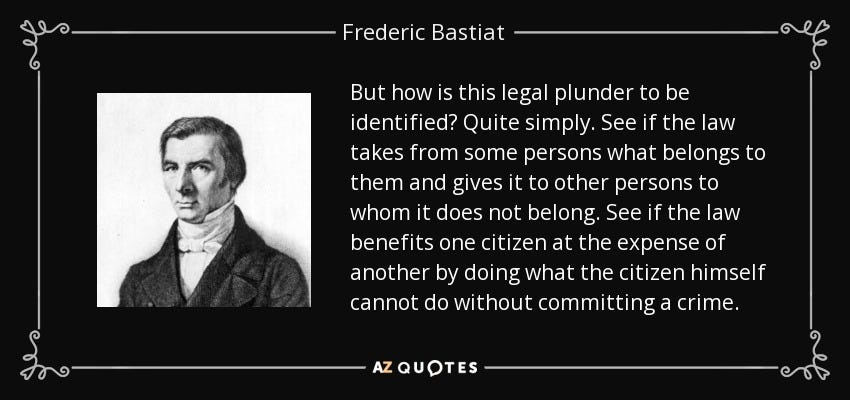 Frederic Bastiat quote: But how is this legal plunder to be identified?  Quite...