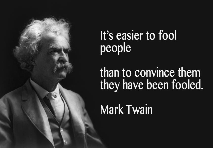 It's easier to fool people than to convince them they have been fooled ...